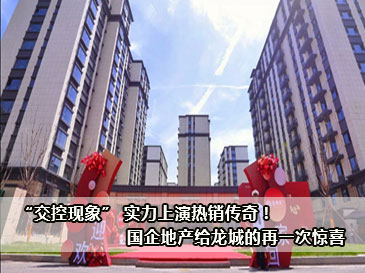 “交控現象” 實力上演熱銷傳奇！國企地產給龍城的再一次驚喜 